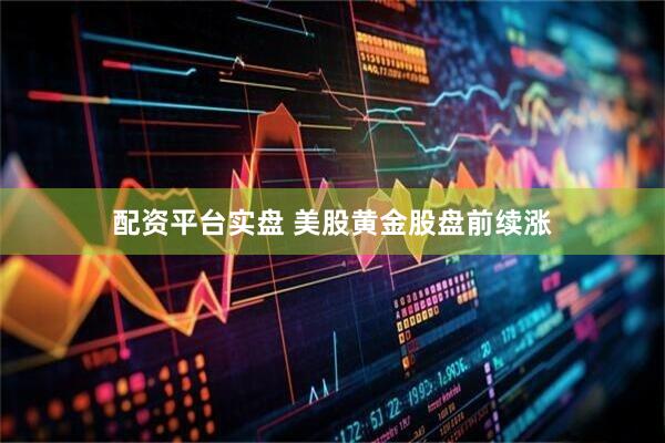 配资平台实盘 美股黄金股盘前续涨