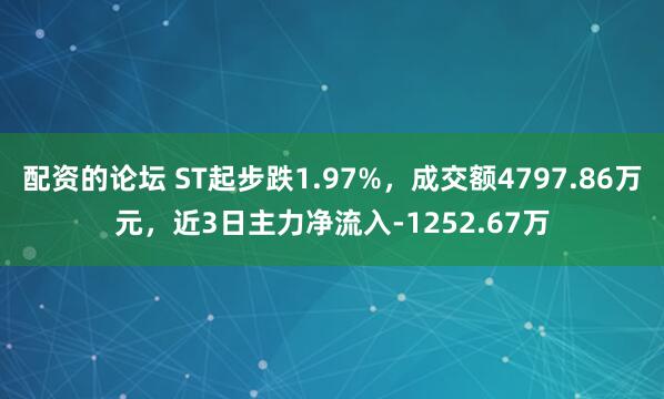 配资的论坛 ST起步跌1.97%，成交额4797.86万元，近3日主力净流入-1252.67万